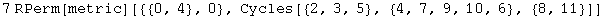 7 RPerm[metric][{{0, 4}, 0}, Cycles[{2, 3, 5}, {4, 7, 9, 10, 6}, {8, 11}]]