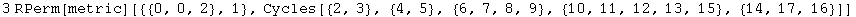 3 RPerm[metric][{{0, 0, 2}, 1}, Cycles[{2, 3}, {4, 5}, {6, 7, 8, 9}, {10, 11, 12, 13, 15}, {14, 17, 16}]]