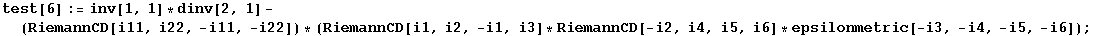 test[6] := inv[1, 1] * dinv[2, 1] - (RiemannCD[i11, i22, -i11, -i22]) * (RiemannCD[i1, i2, -i1, i3] * RiemannCD[-i2, i4, i5, i6] * epsilonmetric[-i3, -i4, -i5, -i6]) ;