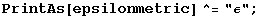 PrintAs[epsilonmetric]^="ε" ;