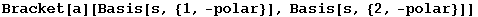 Bracket[a][Basis[s, {1, -polar}], Basis[s, {2, -polar}]]