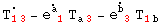 Overscript[T_ (13)^  , .] - Overscript[e_ ( 1)^a , .] T_ (a3)^   - Overscript[e_ ( 3)^b , .] T_ (1b)^  