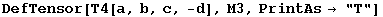 DefTensor[T4[a, b, c, -d], M3, PrintAs→ "T"]