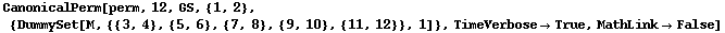 CanonicalPerm[perm, 12, GS, {1, 2}, {DummySet[M, {{3, 4}, {5, 6}, {7, 8}, {9, 10}, {11, 12}}, 1]}, TimeVerbose→True, MathLink→False]