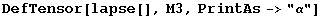 DefTensor[lapse[], M3, PrintAs->"α"]