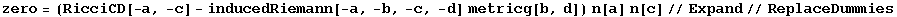 zero = (RicciCD[-a, -c] - inducedRiemann[-a, -b, -c, -d] metricg[b, d]) n[a] n[c]//Expand//ReplaceDummies