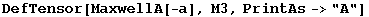 DefTensor[MaxwellA[-a], M3, PrintAs->"A"]
