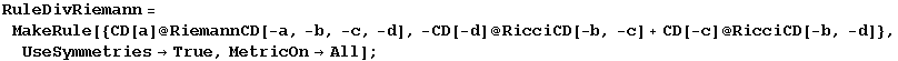 RuleDivRiemann = MakeRule[{CD[a] @ RiemannCD[-a, -b, -c, -d], -CD[-d] @ RicciCD[-b, -c] + CD[-c] @ RicciCD[-b, -d]}, UseSymmetries→True, MetricOn→All] ;