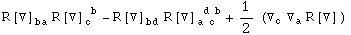 R[▽] _ba^   R[▽] _c ^( b) - R[▽] _bd^   R[▽] _ (a c )^( d b) + 1/2 (▽_c^ ▽_a^ R[▽] _^)