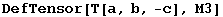 DefTensor[T[a, b, -c], M3]