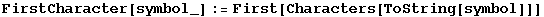FirstCharacter[symbol_] := First[Characters[ToString[symbol]]]