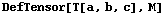 DefTensor[T[a, b, c], M]