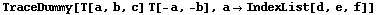 TraceDummy[T[a, b, c] T[-a, -b], a→IndexList[d, e, f]]