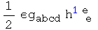 1/2 &epsilon;g_abcd^&nbsp;&nbsp;&nbsp;&nbsp; h_ (&nbsp;&nbsp;e)^(1e )
