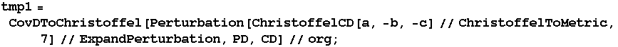 tmp1 = CovDToChristoffel[Perturbation[ChristoffelCD[a, -b, -c]//ChristoffelToMetric, 7]//ExpandPerturbation, PD, CD]//org ;