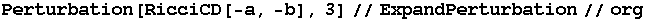 Perturbation[RicciCD[-a, -b], 3]//ExpandPerturbation//org