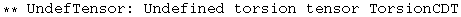 ** UndefTensor: Undefined torsion tensor TorsionCDT
